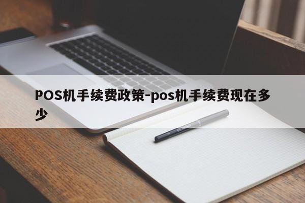 江华POS机手续费政策-pos机手续费现在多少